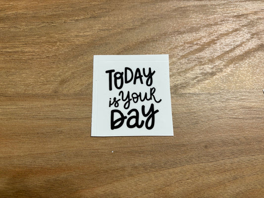 Today is your day
